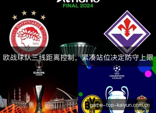 欧战球队三线距离控制,紧凑站位决定防守上限 欧战球队三线距离控制,紧凑站位决定防守上限